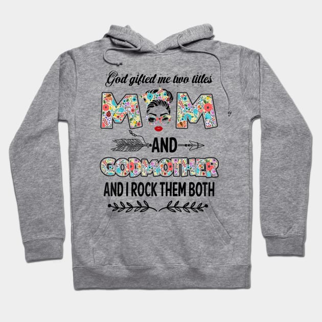 God Gifted Me Two Titles Mom And Godmother Flower Gift Hoodie by Penda